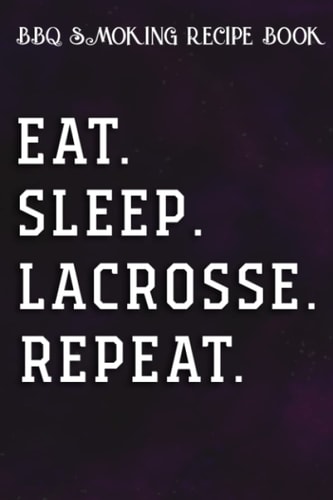 BBQ Smoking Recipe Book Eat Sleep Lacrosse Repeat Family Lacrosse Player Gift Family: Lacrosse Gifts for Dad:Pitmaster Journal Notebook for Testing ... cook temps, times, and more!,High Performance
