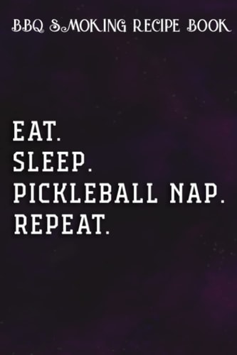 BBQ Smoking Recipe Book Eat Sleep PIckleball Nap Repeat Funny Pickleball Art: PIckleball Nap Gifts for Women:Pitmaster Journal Notebook for Testing ... cook temps, times, and more!,High Performance
