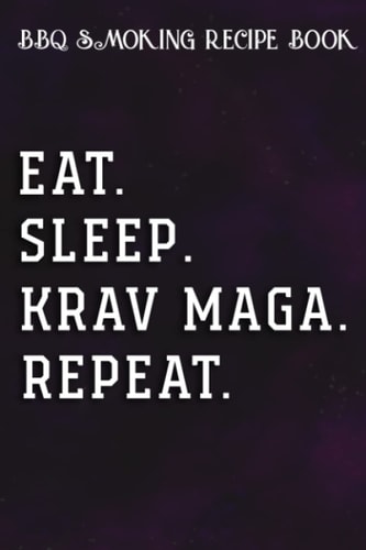 BBQ Smoking Recipe Book Eat Sleep Krav Maga Repeat Gift Saying: Krav Maga Gifts for Girls:Pitmaster Journal Notebook for Testing and Perfecting ... cook temps, times, and more!,High Performance