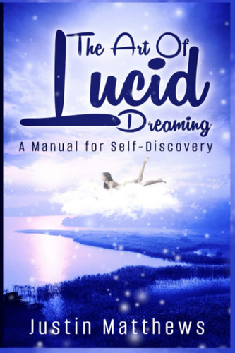 The Art of Lucid Dreaming: A Manual for Self-Discovery