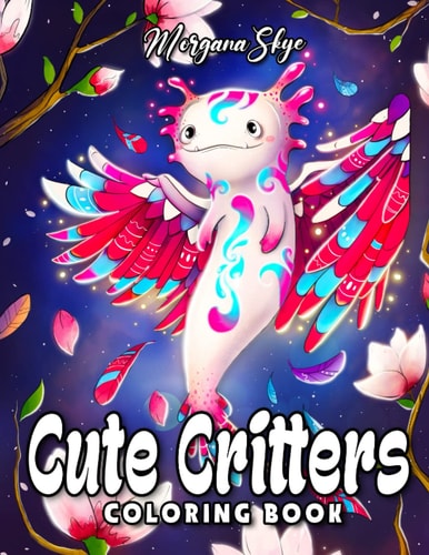 Cute Critters Coloring Book: An Adult Coloring Book Featuring Cute Critters, Adorable Fantasy Animals, and Whimsical Nature Scenes