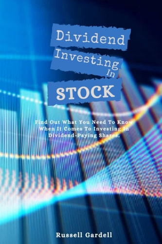 DIVIDEND INVESTING IN STOCK: Find Out What You Need To Know When It Comes To Investing In Dividend-Paying Shares.