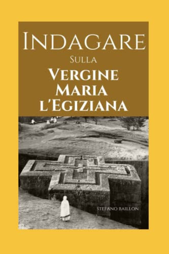 Indagare sulla vergine maria l'egyziana (Italian Edition)