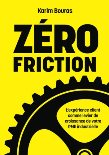 Zéro Friction: L’expérience client comme levier de croissance de votre PME industrielle (French Edition)
