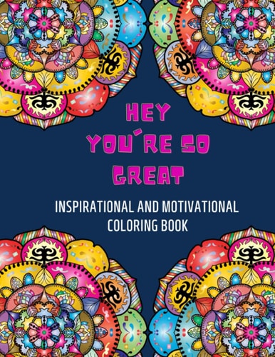 Hey You're So Great: Inspirational and Motivational Coloring Book. great inspirational, Positive Quotes for Adults. (8.5X11in / 86 pages)