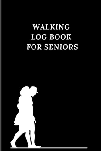 Walking Log Book For Seniors: Daily Walking Log Book for seniors with Tracking Date, Time, Distance and Steps Target of your Walks