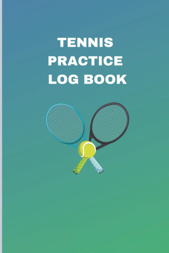 Tennis Practice Log Book: Tennis Practice Log Book, Tennis Journal For Tennis Player