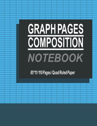 Graph Pages Composition Notebook: Grid Paper, Quad Ruled 5x5, 110 Sheets, 8.5x11 / Notebook for Math and Science Students / Large Quad Ruled Grid Composition Book for School, College and University.