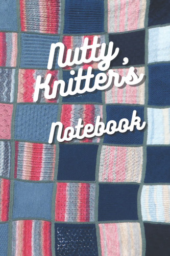 Nutty Knitter's Notebook: for pattern notes and tracking rows and stitches