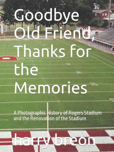 Goodbye Old Friend, Thanks for the Memories: A Photographic History of Rogers Stadium and the Renovation of the Stadium