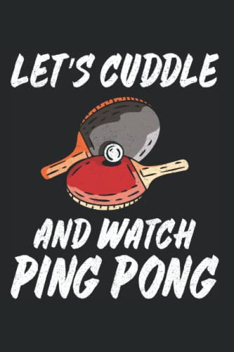 Let'S Cuddle And Watch Ping Pong: Ping Pong Table Tennis Notebook & Journal - Appreciation Gift Idea - 120 Lined Pages, 6x9 Inches, Matte Soft Cover