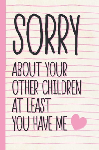 Sorry About Your Other Children At Least You Have Me: Mothers Day Notebook from Daughter | Personalised Mothers Day Notebook Journal for Mother's Day, ... or Any Ocasion (Funny Notebook for Mom)