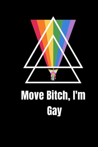 Move Bitch, I'm Gay: Notebook / Simple Blank Lined Writing Journal / LGBT / Gay Pride / Lesbian / Transgender / Bisexual Rights / Rainbow Flag / Study / Work / Birthday Gift