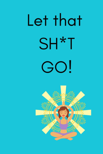 Let that sh*t GO!