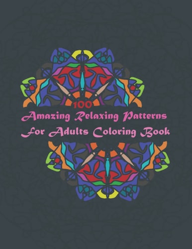 100 Amazing Relaxing Patterns for Adults Coloring Book: This coloring book is Amazing and Beautiful. Relaxation and funny coloring 100 pages for adults.
