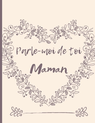 Parle-moi de toi Maman: Histoire de maman à raconter, Journal de maman à compléter de souvenirs et mémoires, idée de cadeau pour maman pour la fête des mères et anniversaire (French Edition)