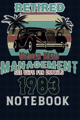Retired 1983 Under New Management See Wife for Details: Notebook / Journal 6x9 Inches - 120 Lined Pages