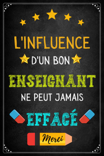 L'influence d'un Bon Enseignant ne peut jamais être effacé: Cadeau Maitresse Fin D'année Scolaire Institutrice / Maître / ATSEM / Enseignante / Un ... Collège , Carnet de notes A5 (French Edition)