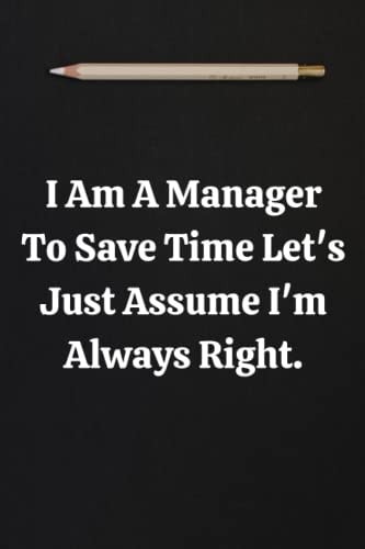 I Am A Manager To Save Time Let's Just Assume I'm Always Right.: Lined Notebook Journal, Motivation Gifts- Lined Blank Notebook Journal, Employee Team ... Funny Office Notebook Journal Appreciation.