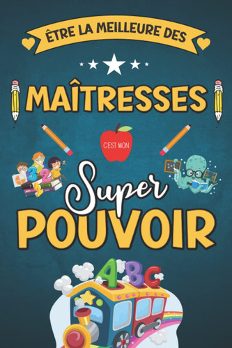 ÊTRE LA MEILLEURE DES MAÎTRESSES C'EST MON POUVOIR: Cadeau Maitresse Fin D'année Scolaire Institutrice / Maître / ATSEM / Enseignante / Un Carnet ... Collège , Carnet de notes A5 (French Edition)