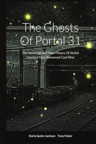 The Ghosts Of Portal 31: The Hauntings And Dark History Of Harlan County's Most Renowned Coal Mine