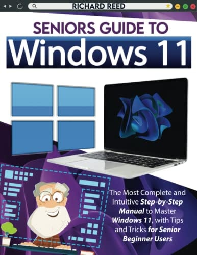 Seniors Guide to Windows 11: The Most Complete and Intuitive Step-by-Step Manual to Master Windows 11, with Tips and Tricks for Senior Beginner Users