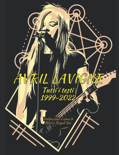 Avril Lavigne - Tutti i testi 1999-2022 (Testi musicali) (Italian Edition)