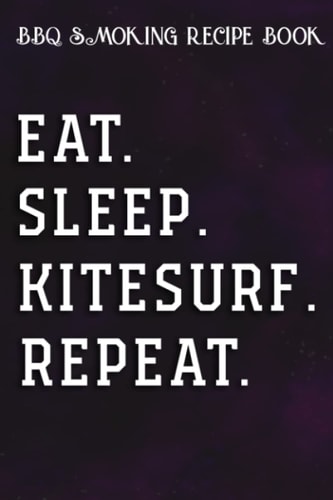 BBQ Smoking Recipe Book Eat Sleep Kite Repeat Surfing Gift Kitesurfing Art: Kitesurf Gifts for Grandpa:Pitmaster Journal Notebook for Testing and ... cook temps, times, and more!,High Performance