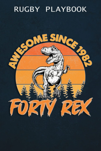 Rugby Playbook :Awesome Since 1982 Men Women Forty Rex 40th Birthday Dinosaur 40 Years Old: Gifts for Girls:Practical Rugby Game Coach Play Book | ... Drills, Planning Tactics & Strategy | Gift