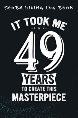 Scuba Diving Log Book :Funny 49 Years Old Joke 49th Birthday Gag Gift Idea: For Kids For Logging Over 100 Dives, Great Gift For Beginner, Intermediate, And Experienced Divers,Birthday Gifts