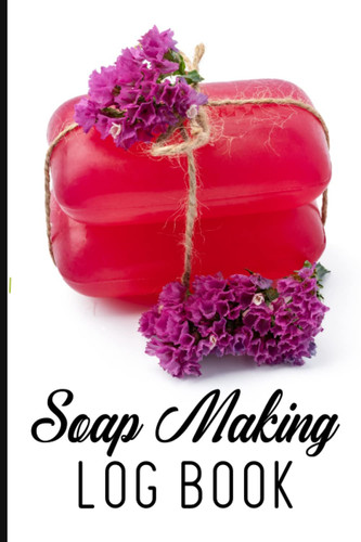 Soap Making Log Book: A Handmade Soap Making Log Book Track Your Homemade Soap Process