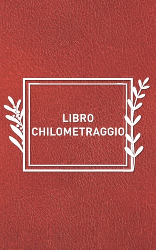 Libro Chilometraggio: Diario del chilometraggio del veicolo per le tasse aziendali o personali (Italian Edition)