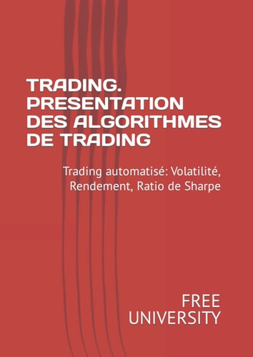TRADING. PRESENTATION DES ALGORITHMES DE TRADING: Trading automatisé: Volatilité, Rendement, Ratio de Sharpe (French Edition)