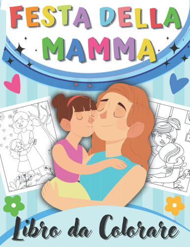 Libro da Colorare Festa Della Mamma: 50 Meravigliosi Disegni da Colorare Mamme E Bambini | Colorazione io & La Mia Mamma Per Ragazze e Ragazzi | Ti Voglio Bene Mia Madre. (Italian Edition)