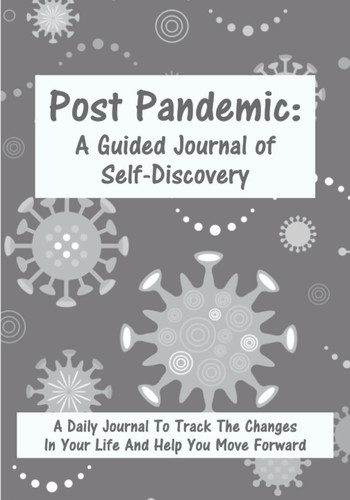 Post Pandemic: A Guided Journal of Self-Discovery: A Daily Journal To Track The Changes In Your Life And Help You Move Forward