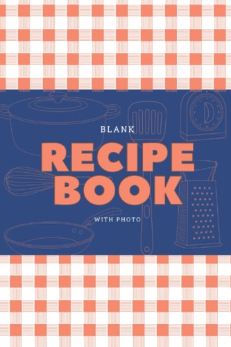 Blank recipe book with photo: Preserve Your Family's Meals Empty Cookbook | Organizer and Journal to write in your recipes