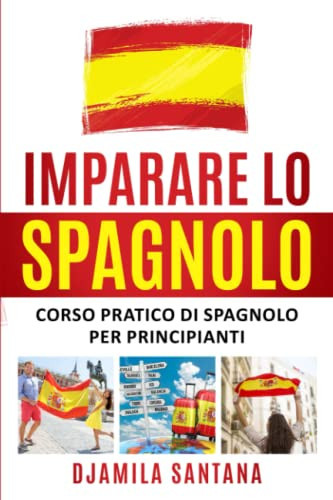 Imparare lo Spagnolo: Corso pratico di Spagnolo per Principianti (Italian Edition)