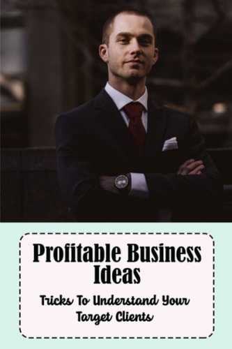 Profitable Business Ideas: Tricks To Understand Your Target Clients