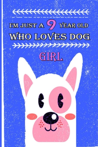 I'm Just A 9 Year Old Girl Who Loves Dogs: 6 x 9 Blank, Ruled Writing Journal Lined for Girls, Dogs Girl Gift, A 100 pages Composition Notebook For A Girl Who Loves Dogs