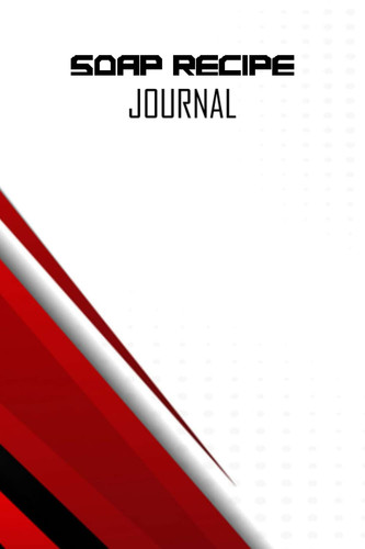 Soap Recipe Journal: Soap Making Recipe Log Book (Ingredients, Soapmaking Supplies, Design Ideas). Soap Making Journal. Write & Record Your Recipes Notebook