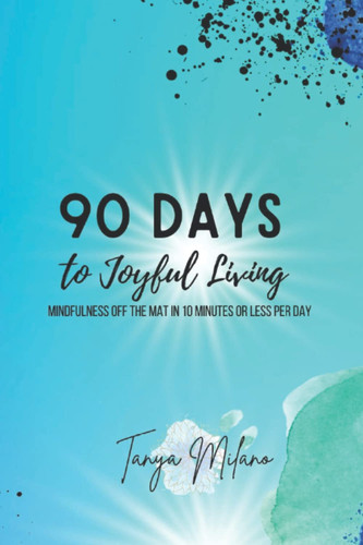 90 Days to Joyful Living: Be the Change You Wish to See in the World