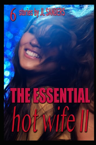 The Essential Hot Wife (Collections of Short Stories about Hotwives and Cuckolds 1)