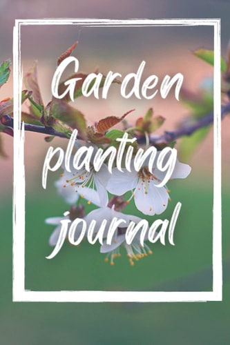 Garden Planting Journal: gardener's log book 6x9 inches 100 pages for planting recording