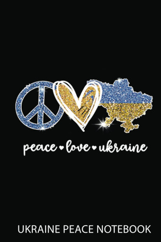 Ukraine Peace Notebook: Peace Love Ukraine Map Ukrainian Flag Stand With Ukraine | Notebook 6X9 120 Pages | Support Ukraine