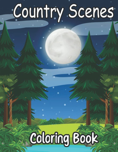 Country Scenes Coloring Book: An Adult Coloring Book Featuring 50 Most Beautiful Country Scenes with Cozy Life, Landscapes and Rustic Homes!