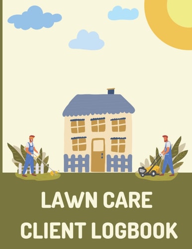 Lawn Care Client Logbook: Lawn Mowing Log Book to Track and Record Client Information for Lawn Maintenance Big and Small Businesses