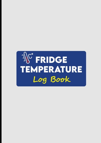 Fridge Temperature Log Book: Refrigerator & Freezer Temperature Record Sheets, Fridge Temp Check Journal, Perfect For Business, Home, Restaurants, Catering and More.
