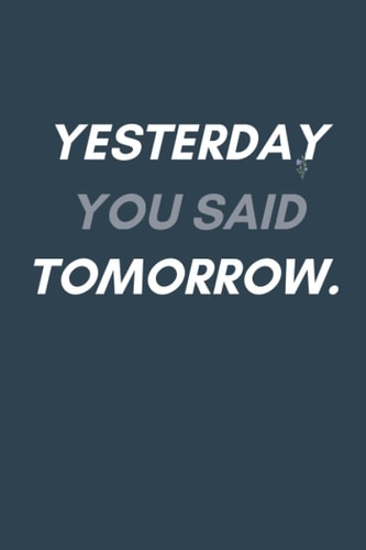 YESTERDAY YOU SAID TOMORROW: Notebook Journal 120 Page (6x9") A Great Notebook for Gift For Women And Girls, Birthday Gift Ideas.