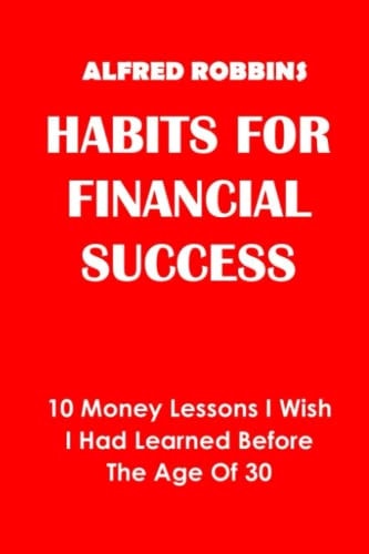 HABITS FOR FINANCIAL SUCCESS: 10 Money Lessons I Wish I Had Learned Before The Age Of 30