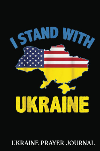 Ukraine Prayer Journal: I Stand With Ukraine Map American Flag Us Support Ukrainian | Prayer Journal 6x9 120 Pages | Support Ukraine